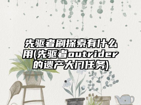 先驱者刷探索有什么用(先驱者outrider的遗产大门任务)