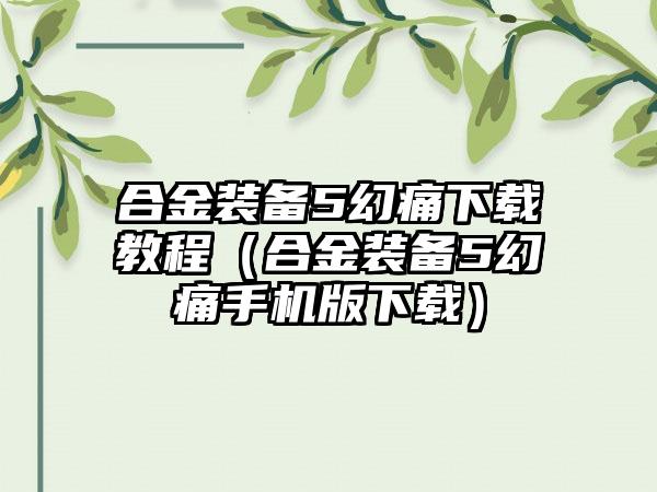 合金装备5幻痛教程（合金装备5幻痛手机版）