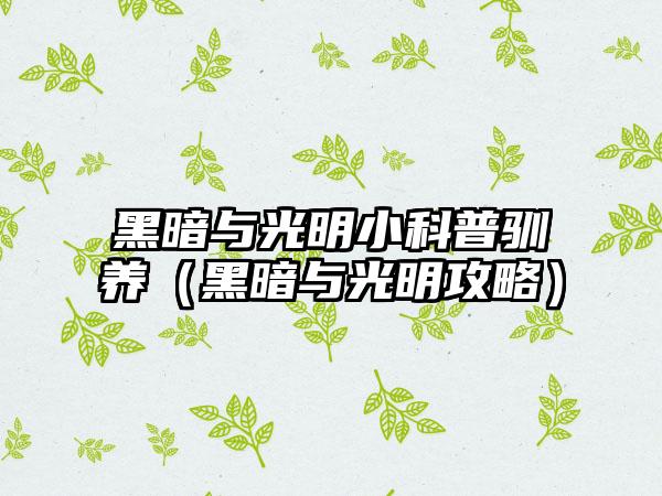 黑暗与光明小科普驯养（黑暗与光明攻略）