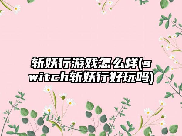 斩妖行游戏怎么样(switch斩妖行好玩吗)