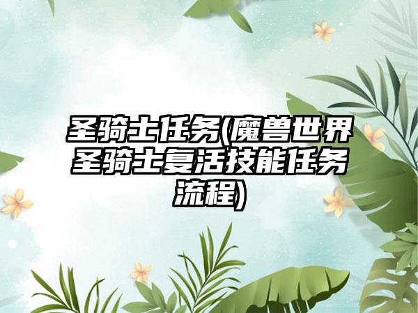 圣骑士任务(魔兽世界圣骑士复活技能任务流程)