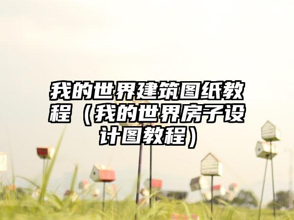 我的世界建筑图纸教程（我的世界房子设计图教程）