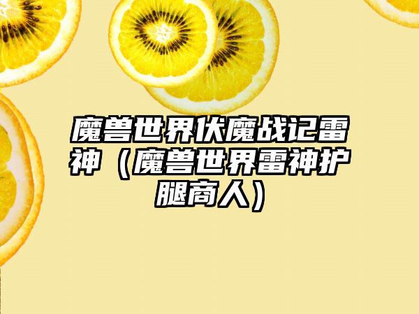 魔兽世界伏魔战记雷神（魔兽世界雷神护腿商人）