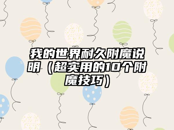 我的世界耐久附魔说明（超实用的10个附魔技巧）