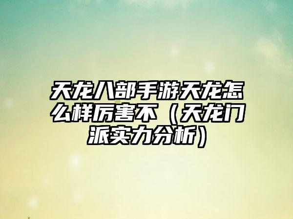 天龙八部手游天龙怎么样厉害不（天龙门派实力分析）