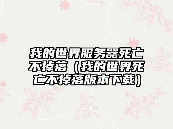 我的世界服务器死亡不掉落（我的世界死亡不掉落版本下载）
