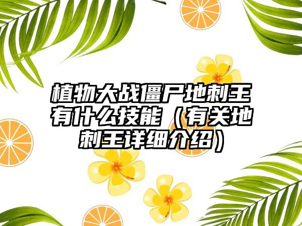 植物大战僵尸地刺王有什么技能（有关地刺王详细介绍）