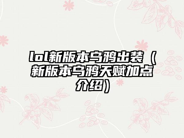 lol新版本乌鸦出装（新版本乌鸦天赋加点介绍）