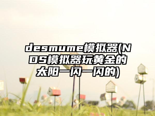 desmume模拟器(NDS模拟器玩黄金的太阳一闪一闪的)