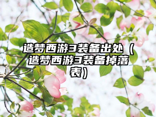 造梦西游3装备出处（造梦西游3装备掉落表）