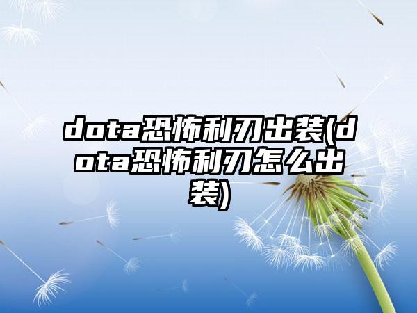 dota恐怖利刃出装(dota恐怖利刃怎么出装)