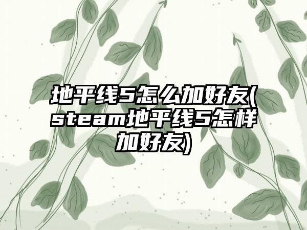 地平线5怎么加好友(steam地平线5怎样加好友)