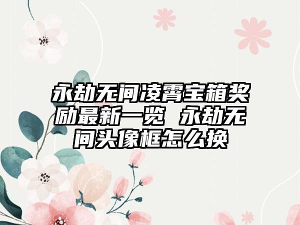 永劫无间凌霄宝箱奖励最新一览 永劫无间头像框怎么换