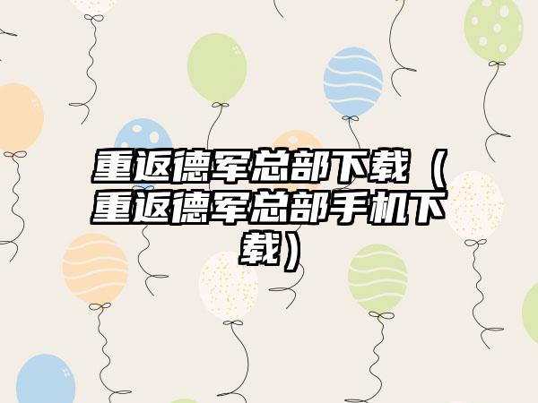 重返德军总部下载（重返德军总部手机下载）