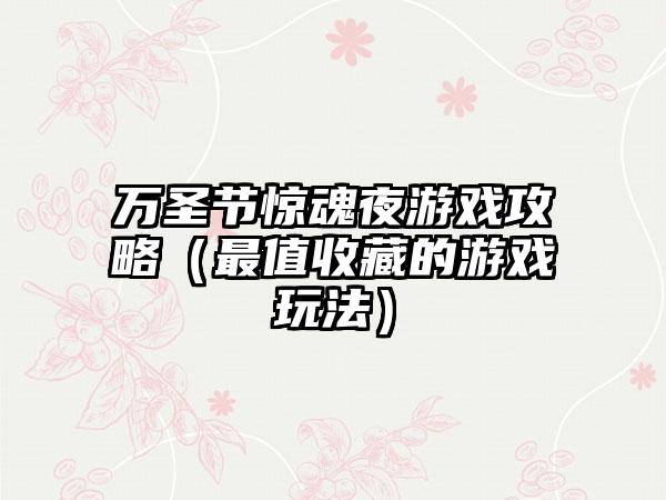 万圣节惊魂夜游戏攻略（最值收藏的游戏玩法）