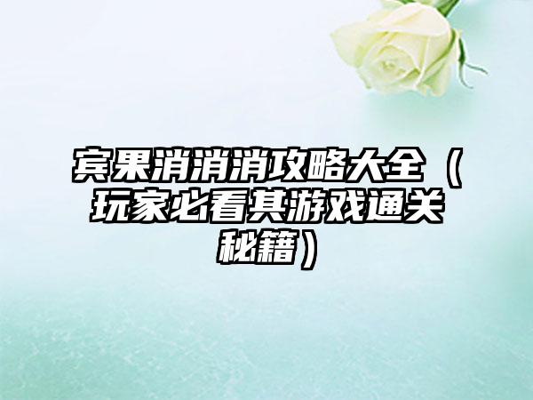 宾果消消消攻略大全（玩家必看其游戏通关秘籍）