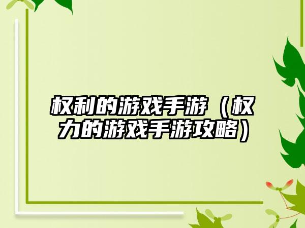权利的游戏手游（权力的游戏手游攻略）