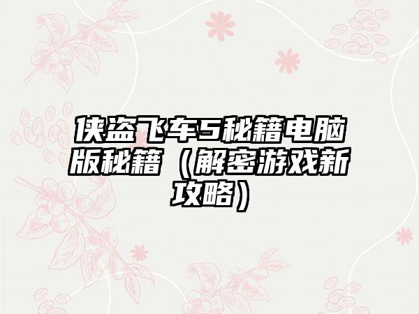 侠盗飞车5秘籍电脑版秘籍（解密游戏新攻略）