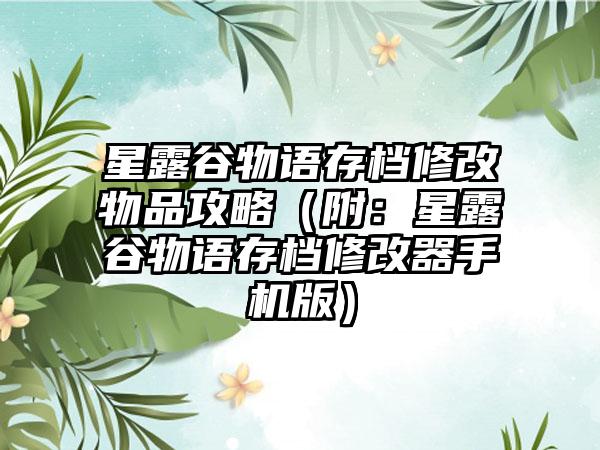 星露谷物语存档修改物品攻略（附：星露谷物语存档修改器手机版）