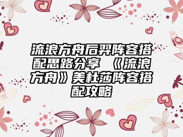 流浪方舟后羿阵容搭配思路分享 《流浪方舟》美杜莎阵容搭配攻略