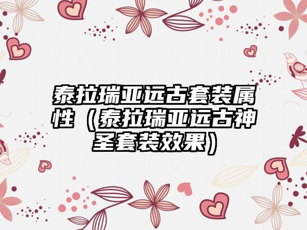 泰拉瑞亚远古套装属性（泰拉瑞亚远古神圣套装效果）