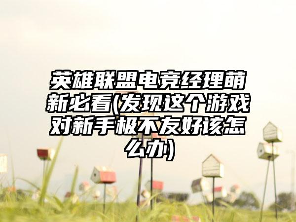 英雄联盟电竞经理萌新必看(发现这个游戏对新手极不友好该怎么办)