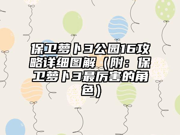 保卫萝卜3公园16攻略详细图解（附：保卫萝卜3最厉害的角色）