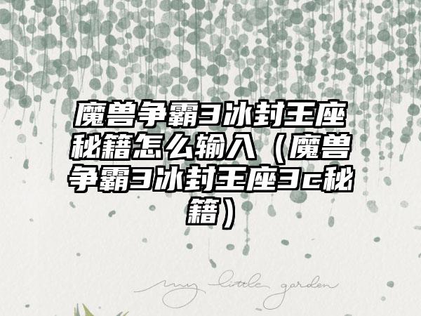 魔兽争霸3冰封王座秘籍怎么输入（魔兽争霸3冰封王座3c秘籍）