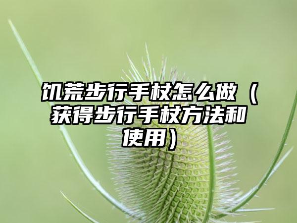 饥荒步行手杖怎么做（获得步行手杖方法和使用）