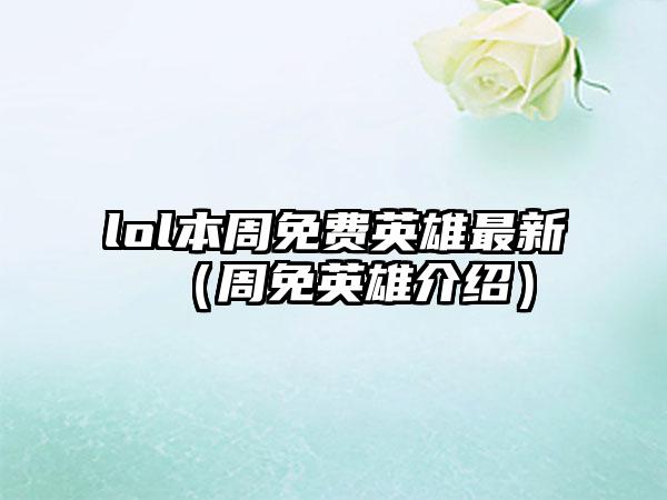 lol本周免费英雄最新（周免英雄介绍）