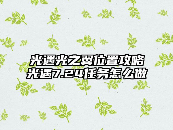 光遇光之翼位置攻略光遇7.24任务怎么做