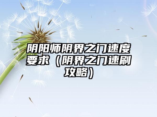 阴阳师阴界之门速度要求（阴界之门速刷攻略）