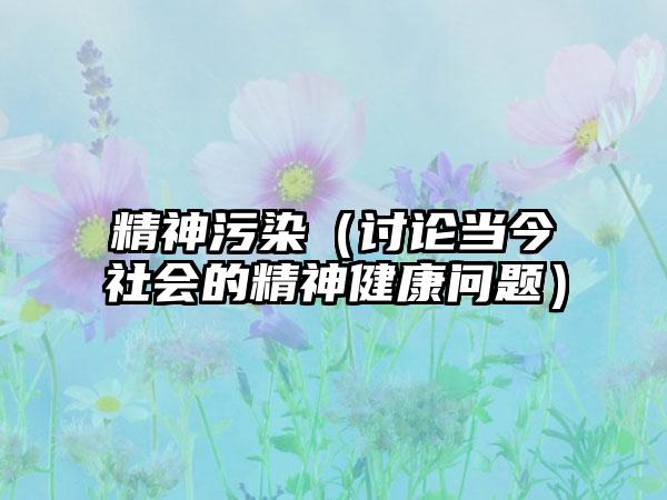 精神污染（讨论当今社会的精神健康问题）
