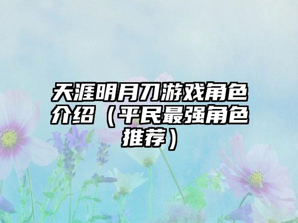 天涯明月刀游戏角色介绍（平民最强角色推荐）