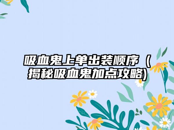 吸血鬼上单出装顺序（揭秘吸血鬼加点攻略)