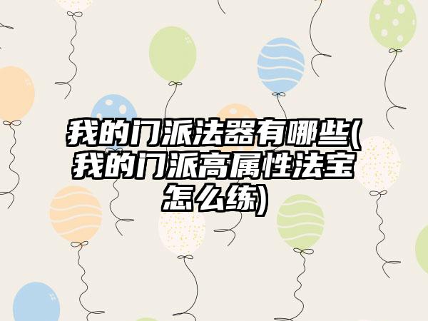我的门派法器有哪些(我的门派高属性法宝怎么练)