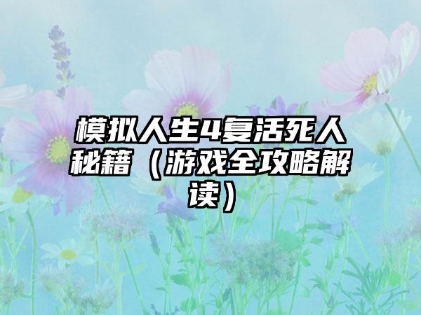 模拟人生4复活死人秘籍（游戏全攻略解读）