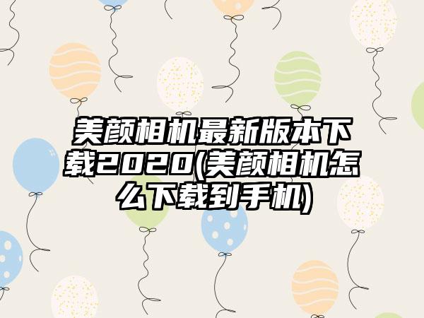 美颜相机最新版本2020(美颜相机怎么到手机)