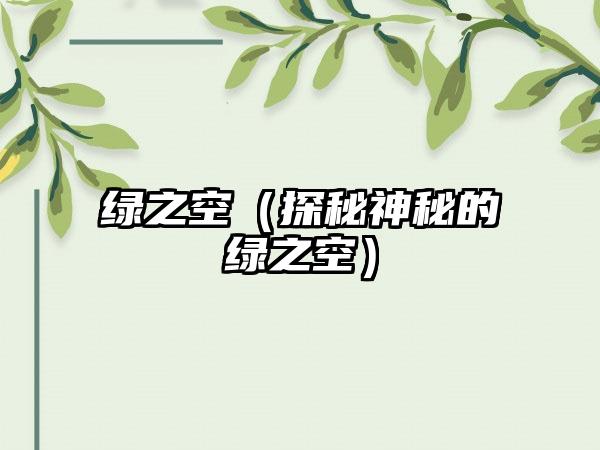 绿之空（探秘神秘的绿之空）