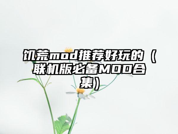 饥荒mod推荐好玩的（联机版必备MOD合集）