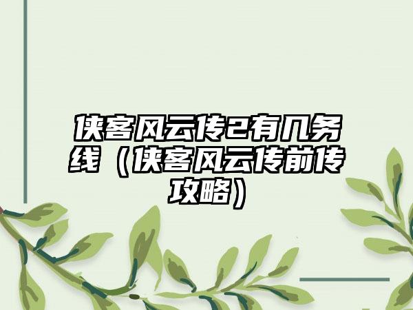 侠客风云传2有几务线（侠客风云传前传攻略）