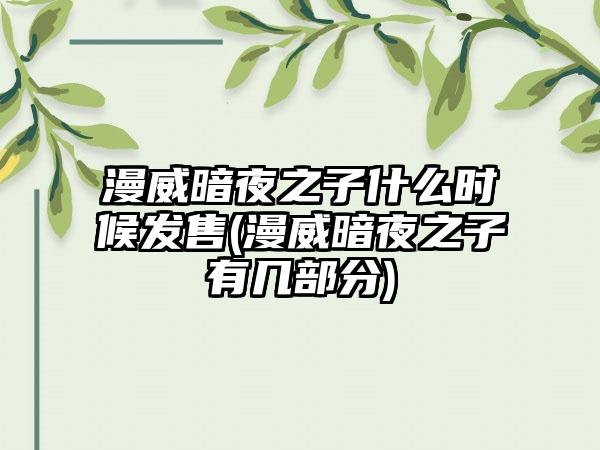 漫威暗夜之子什么时候发售(漫威暗夜之子有几部分)