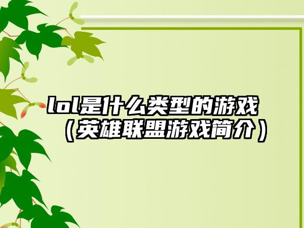 lol是什么类型的游戏（英雄联盟游戏简介）