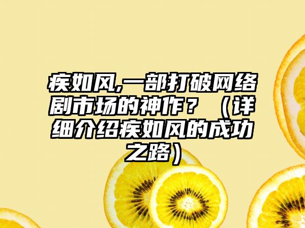 疾如风,一部打破网络剧市场的神作？（详细介绍疾如风的成功之路）