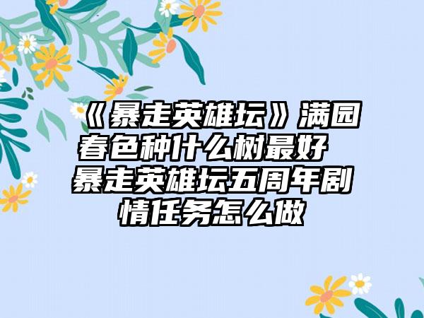 《暴走英雄坛》满园春色种什么树最好 暴走英雄坛五周年剧情任务怎么做