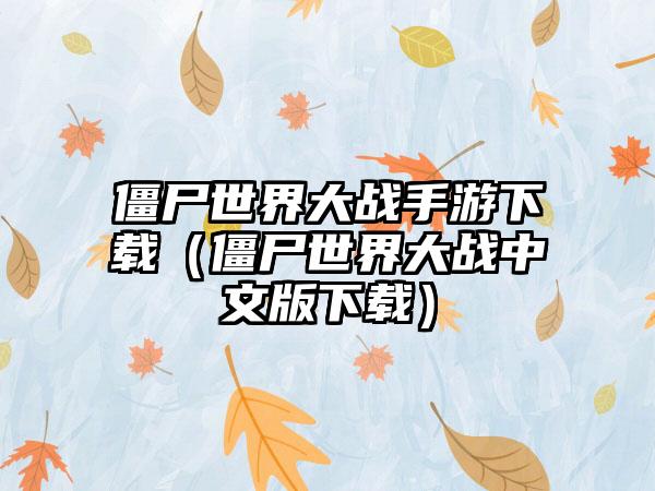僵尸世界大战手游下载（僵尸世界大战中文版下载）
