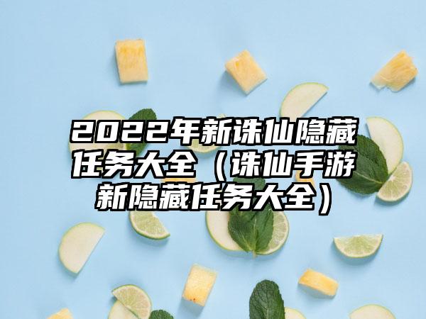 2022年新诛仙隐藏任务大全（诛仙手游新隐藏任务大全）