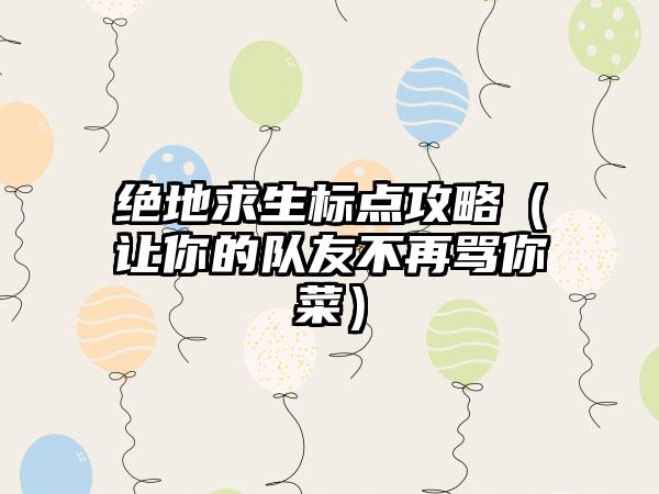 绝地求生标点攻略（让你的队友不再骂你菜）