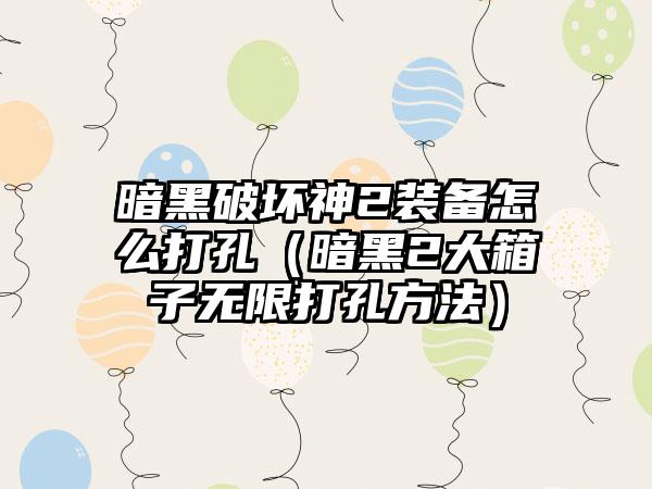 暗黑破坏神2装备怎么打孔（暗黑2大箱子无限打孔方法）