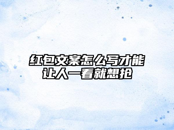红包文案怎么写才能让人一看就想抢
